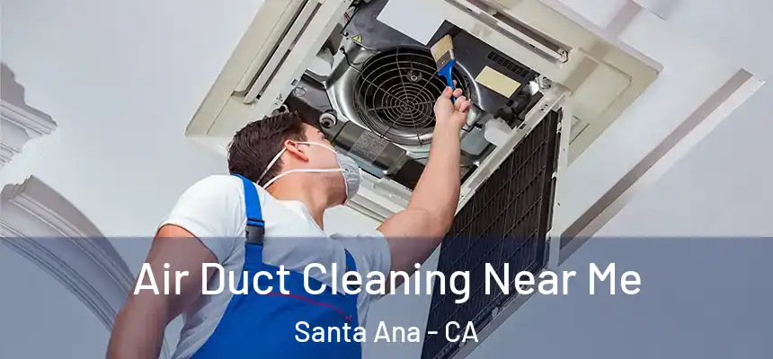 Air Duct Cleaning Near Me Santa Ana - CA