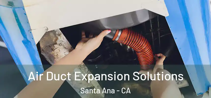 Air Duct Expansion Solutions Santa Ana - CA