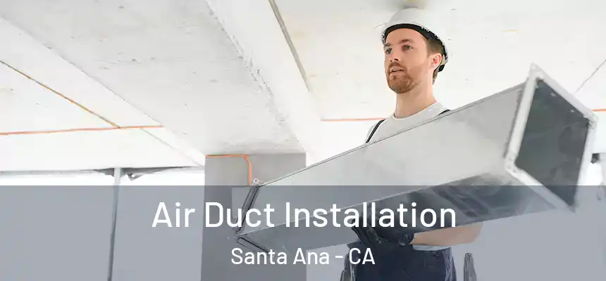 Air Duct Installation Santa Ana - CA