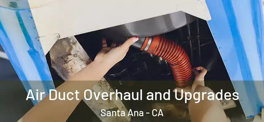 Air Duct Overhaul and Upgrades Santa Ana - CA