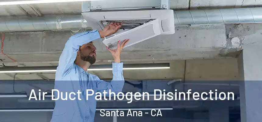 Air Duct Pathogen Disinfection Santa Ana - CA