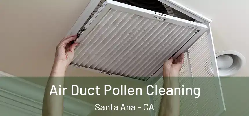 Air Duct Pollen Cleaning Santa Ana - CA