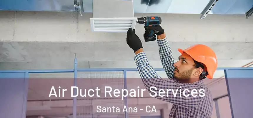 Air Duct Repair Services Santa Ana - CA