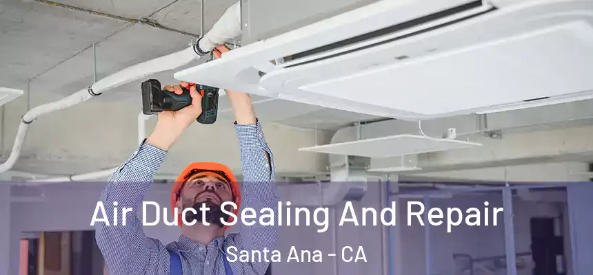 Air Duct Sealing And Repair Santa Ana - CA