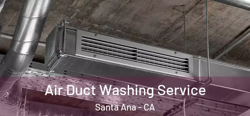 Air Duct Washing Service Santa Ana - CA
