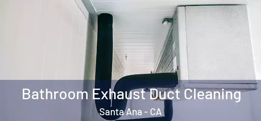 Bathroom Exhaust Duct Cleaning Santa Ana - CA