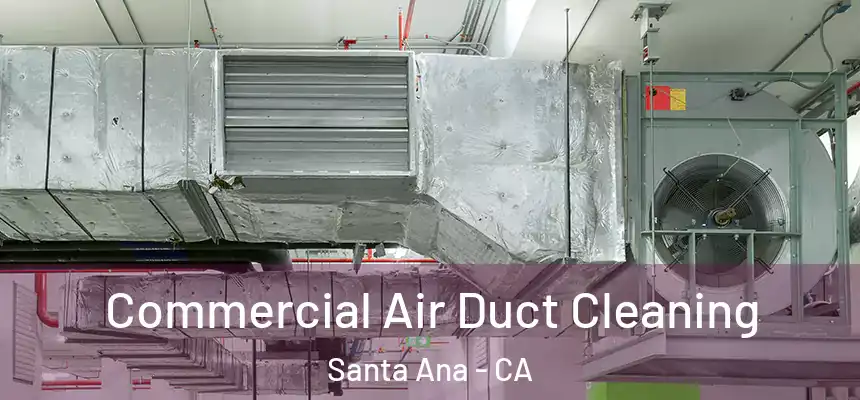 Commercial Air Duct Cleaning Santa Ana - CA