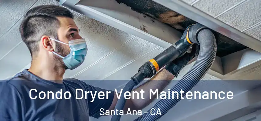 Condo Dryer Vent Maintenance Santa Ana - CA