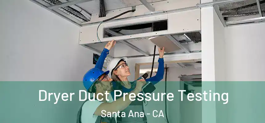 Dryer Duct Pressure Testing Santa Ana - CA