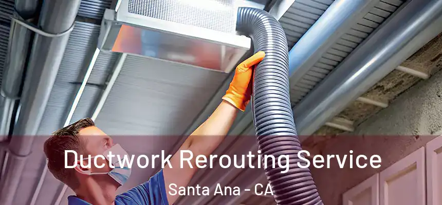Ductwork Rerouting Service Santa Ana - CA