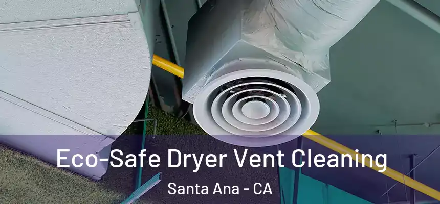 Eco-Safe Dryer Vent Cleaning Santa Ana - CA