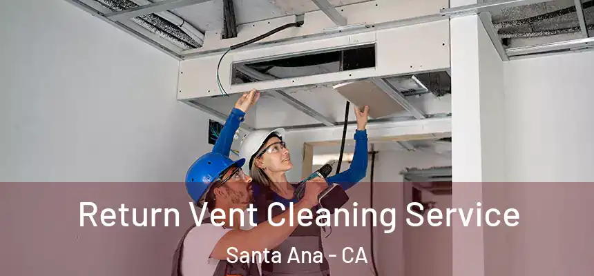 Return Vent Cleaning Service Santa Ana - CA