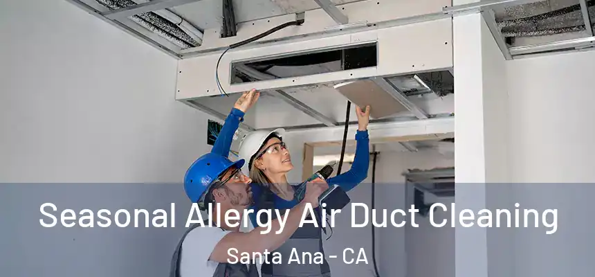 Seasonal Allergy Air Duct Cleaning Santa Ana - CA