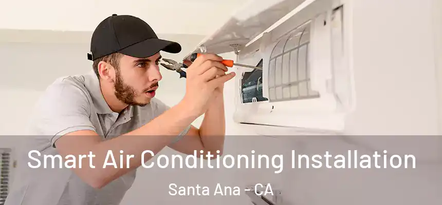 Smart Air Conditioning Installation Santa Ana - CA